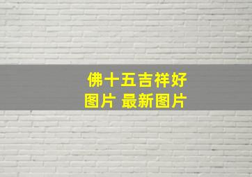 佛十五吉祥好图片 最新图片